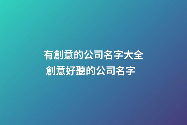 有創意的公司名字大全 創意好聽的公司名字-第1張-公司起名-玄機派